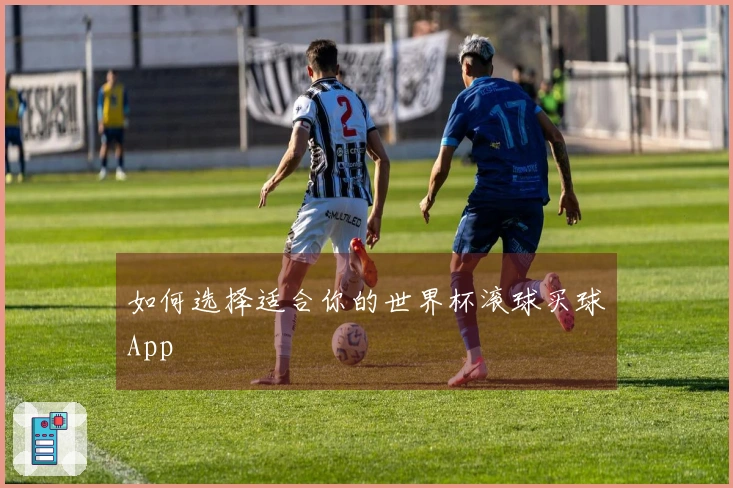 如何选择适合你的世界杯滚球买球App