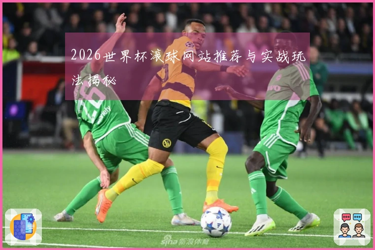 2026世界杯滚球网站推荐与实战玩法揭秘